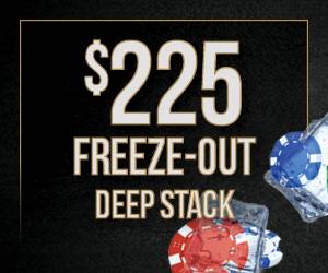 $225 Freeze-Out Deep Stack