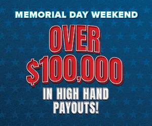 Memorial Day Weekend - Over $100,000 in High Hand Payouts!