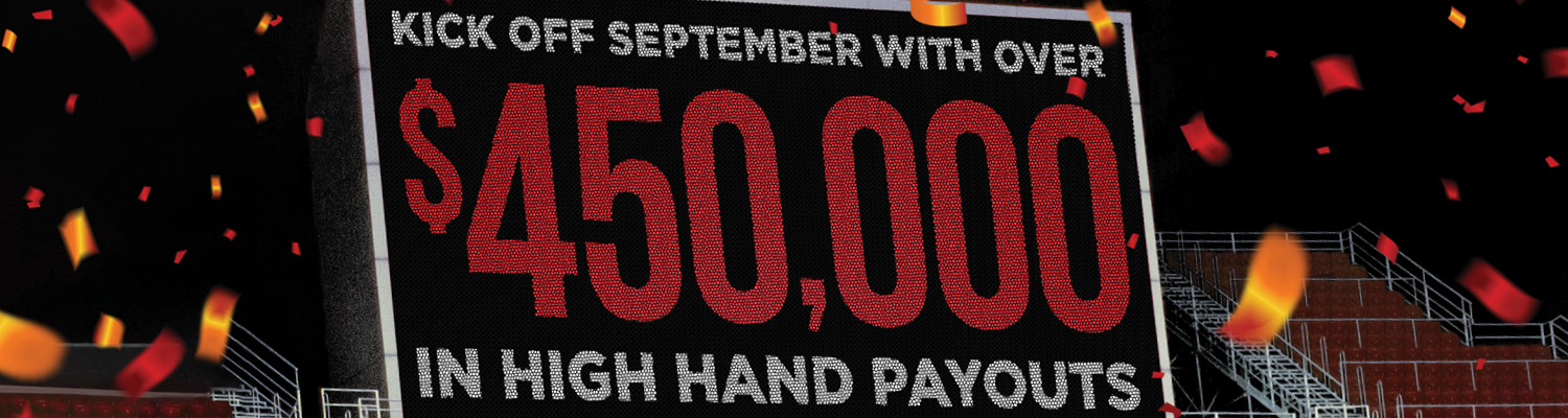 Kick off September with over $450,000 in High Hand Payouts