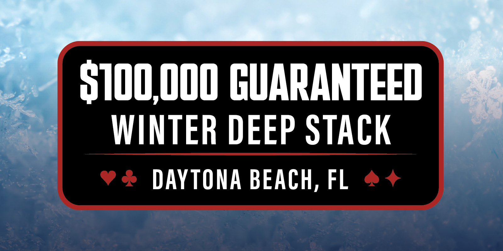 $100,000 Guaranteed Winter Deep Stack - Daytona Beach, FL